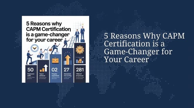 5 Reasons Why CAPM Certification is a Game-Changer for Your Career